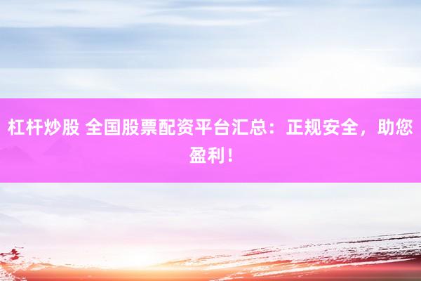 杠杆炒股 全国股票配资平台汇总：正规安全，助您盈利！